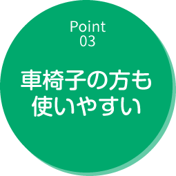 車椅子の方も使いやすい